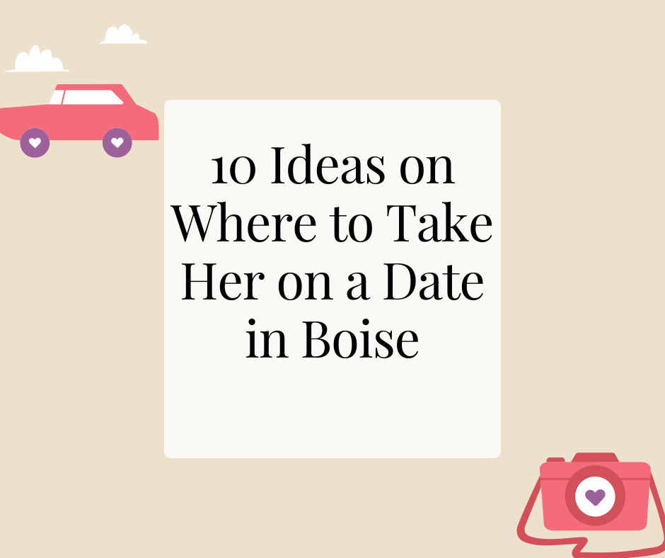 10 Ideas on Where to Take Her on a Date in Boise