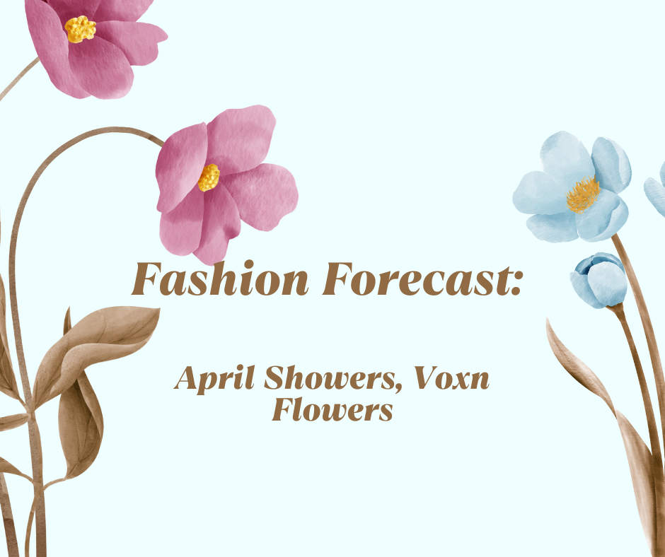 Fashion Forecast: April Showers, Voxn Flowers