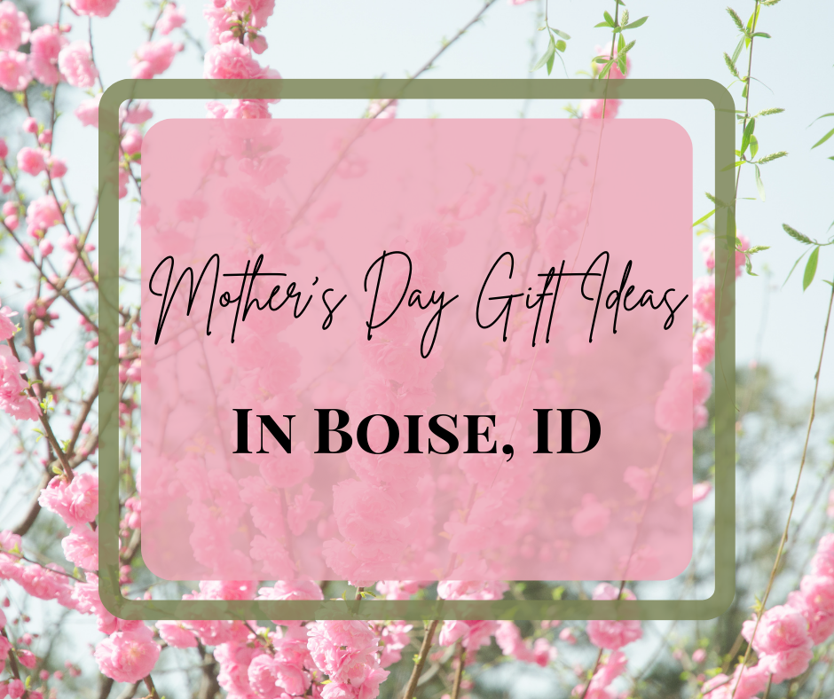 Mother's Day Gift Ideas in Boise, Idaho
